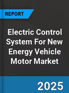 Global Electric Control System For New Energy Vehicle Motor Market