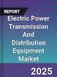 Global Electric Power Transmission And Distribution Equipment Market