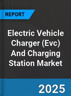 Global Electric Vehicle Charger And Charging Station Market