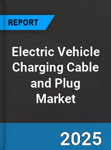 Electric Vehicle Charging Cable and Plug Market