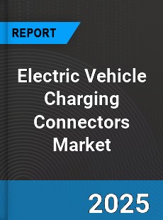 Global Electric Vehicle Charging Connectors Market
