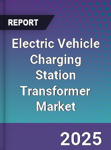 Electric Vehicle Charging Station Transformer Market