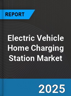 Global Electric Vehicle Home Charging Station Market