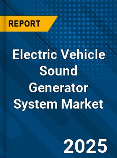 Global Electric Vehicle Sound Generator System Market