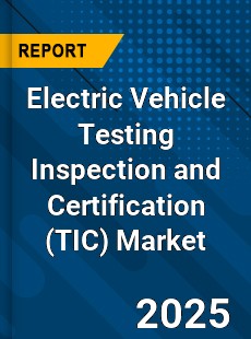 Electric Vehicle Testing Inspection and Certification Market