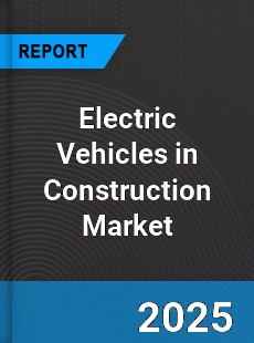 Electric Vehicles in Construction Market