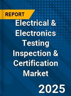 Global Electrical amp Electronics Testing Inspection amp Certification Market
