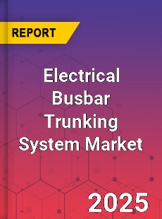 Electrical Busbar Trunking System Market