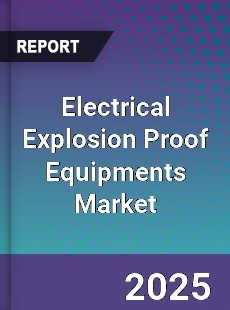 Global Electrical Explosion Proof Equipments Market