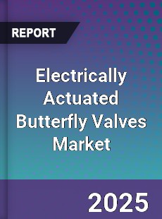 Global Electrically Actuated Butterfly Valves Market