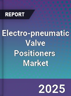 Global Electro pneumatic Valve Positioners Market