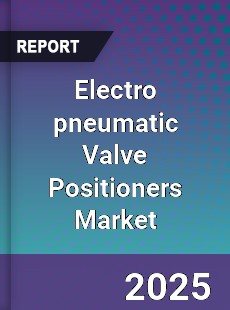 Global Electro pneumatic Valve Positioners Market