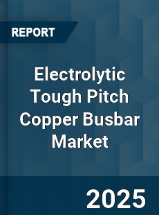 COVID 19 Outbreak Global Electrolytic Tough Pitch Copper Busbar Industry