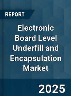Global Electronic Board Level Underfill and Encapsulation Market