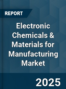Electronic Chemicals amp Materials for Manufacturing Market