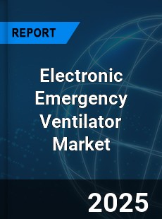 COVID 19 Outbreak Global Electronic Emergency Ventilator Industry