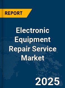 Global Electronic Equipment Repair Service Market