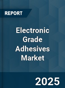 Electronic Grade Adhesives Market