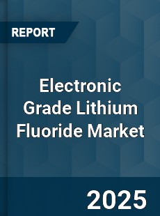 Electronic Grade Lithium Fluoride Market