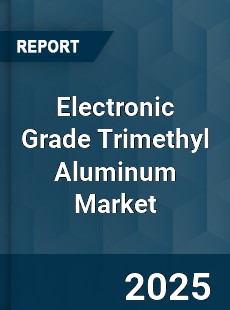 Electronic Grade Trimethyl Aluminum Market