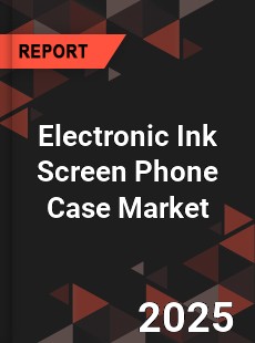 Global Electronic Ink Screen Phone Case Market