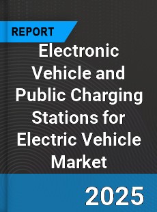 Global Electronic Vehicle and Public Charging Stations for Electric Vehicle Market