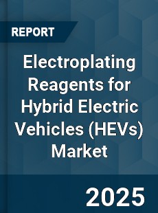 Electroplating Reagents for Hybrid Electric Vehicles Market