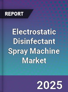 Global Electrostatic Disinfectant Spray Machine Market