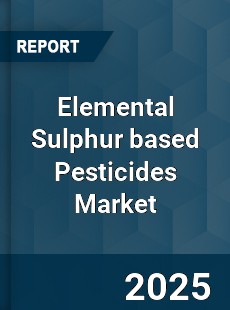 COVID 19 Outbreak Global Elemental Sulphur based Pesticides Industry