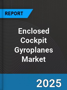 Global Enclosed Cockpit Gyroplanes Market