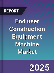 Global End user Construction Equipment Machine Market