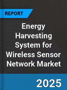 Global Energy Harvesting System for Wireless Sensor Network Market