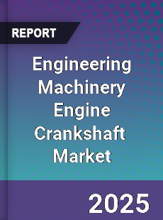 Global Engineering Machinery Engine Crankshaft Industry