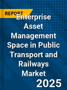 Enterprise Asset Management Space in Public Transport and Railways Global Market