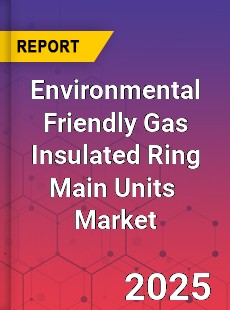 Global Environmental Friendly Gas Insulated Ring Main Units Industry