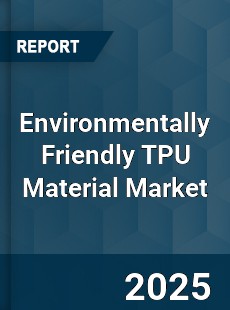 Environmentally Friendly TPU Material Market