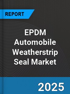 EPDM Automobile Weatherstrip Seal Global Market