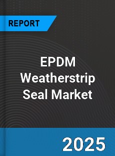 EPDM Weatherstrip Seal Market
