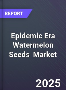 Post Covid 19 Epidemic Era Watermelon Seeds Industry