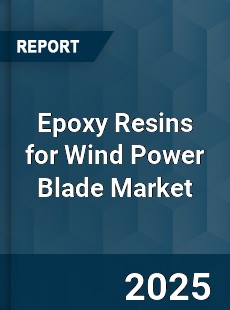 Epoxy Resins for Wind Power Blade Global Market