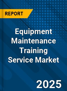 Global Equipment Maintenance Training Service Market