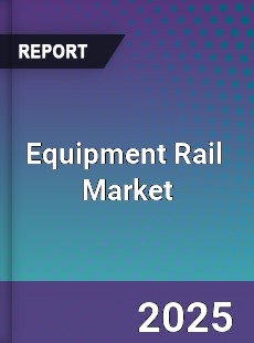 Global Equipment Rail Industry
