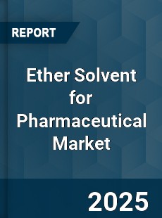 Global Ether Solvent for Pharmaceutical Market