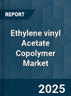 Global Ethylene vinyl Acetate Copolymer Market