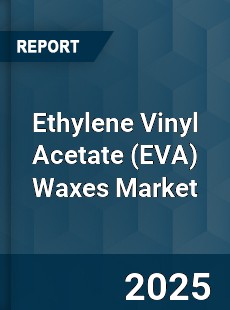 Global Ethylene Vinyl Acetate Waxes Market
