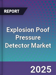 Explosion Poof Pressure Detector Market