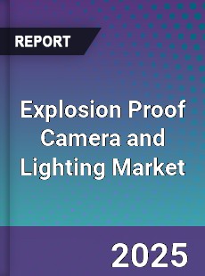 Global Explosion Proof Camera and Lighting Market