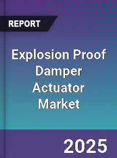 Explosion Proof Damper Actuator Market