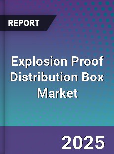 Explosion Proof Distribution Box Market