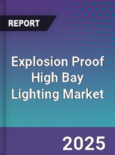 Explosion Proof High Bay Lighting Market